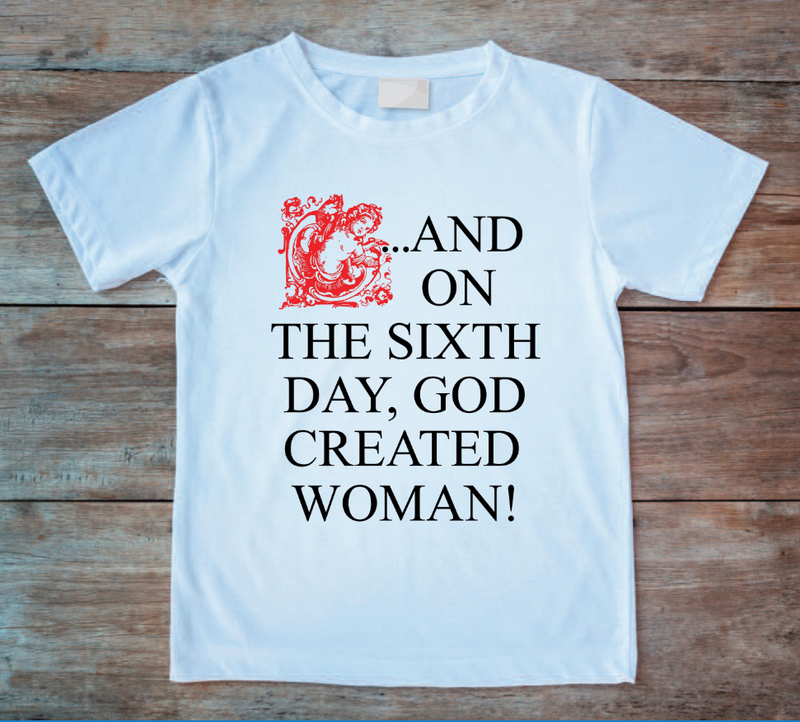 On the Sixth Day God Created Woman T-shirt by This Charming Manc